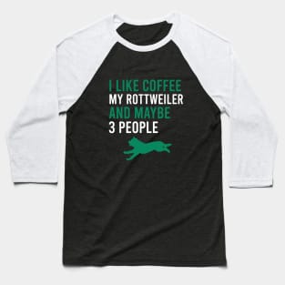 I like coffee my rottweiler and maybe 3 people - Rottweilers Quotes Baseball T-Shirt